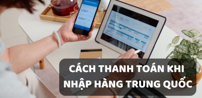 Tổng Hợp Những Cách Thanh Toán Khi Nhập Hàng Trung Quốc Mới Nhất