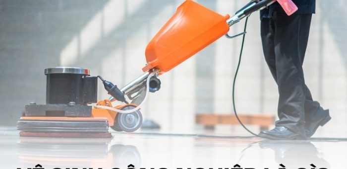 Vệ Sinh Công Nghiệp Là Gì? Các Loại Hình Vệ Sinh Công Nghiệp Hiện Nay