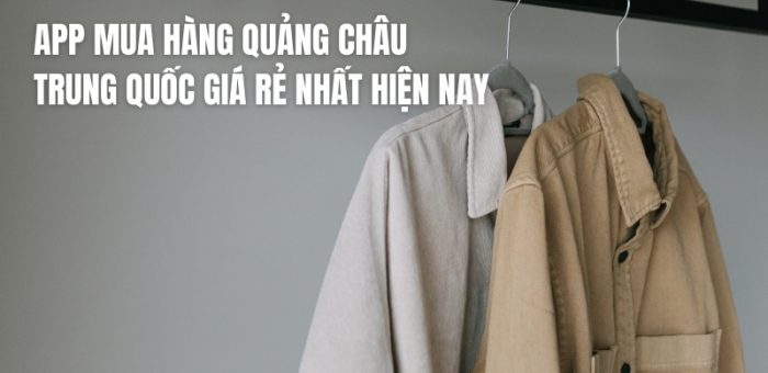Top 7 App Mua Hàng Quảng Châu Chất Lượng Giá Rẻ Nhất 2026